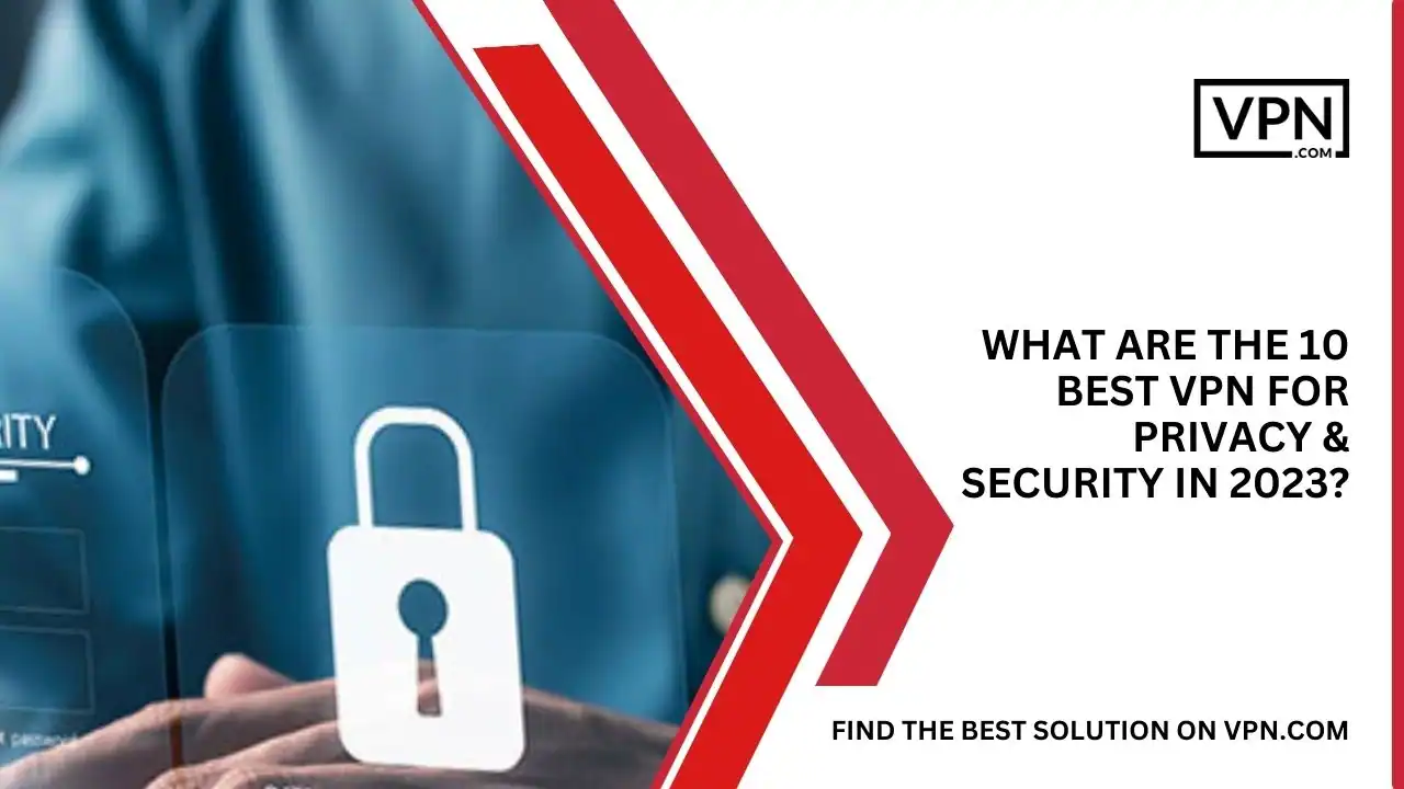 What Are The 10 Best VPN For Privacy & Security In 2023 What Are The 10 Best VPN For Privacy & Security In 2023