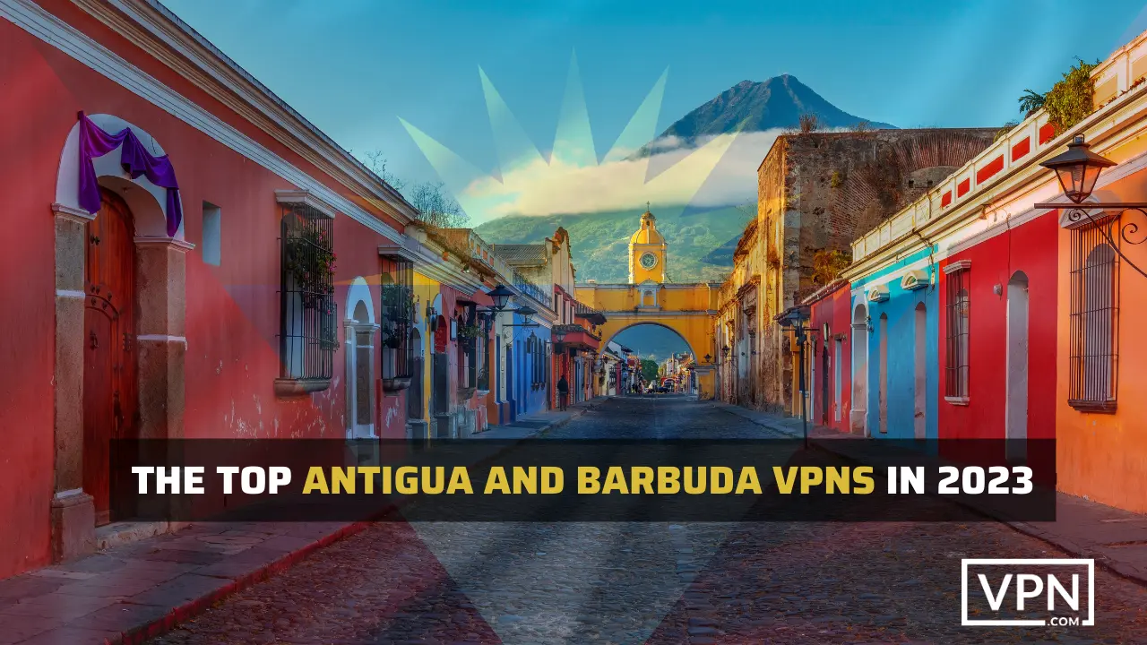 image showing antigua and barbuda flag and telling to use best vpn in 2023