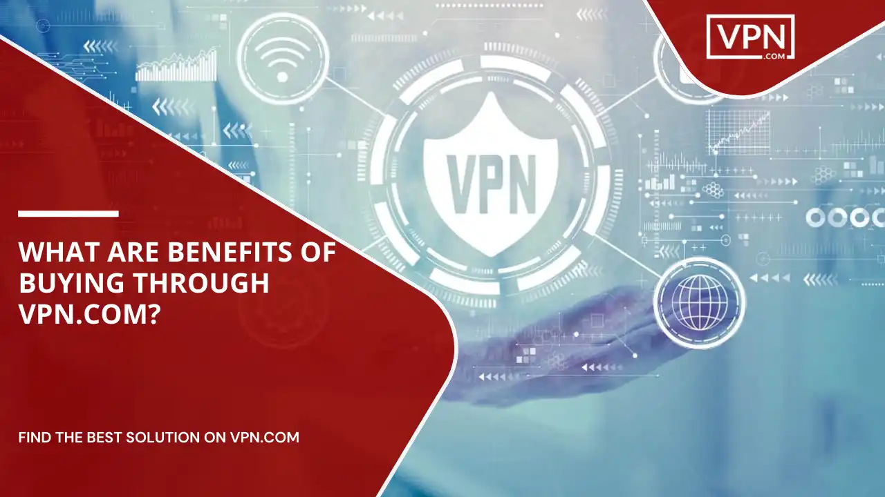 Benefits Of Buying Through VPN.com Benefits Of Buying Through VPN.com