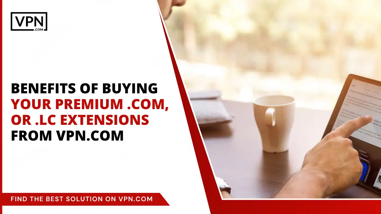Benefits of Buying Premium .com or .lc extensions from VPN.com Benefits of Buying Premium .com or .lc extensions from VPN.com