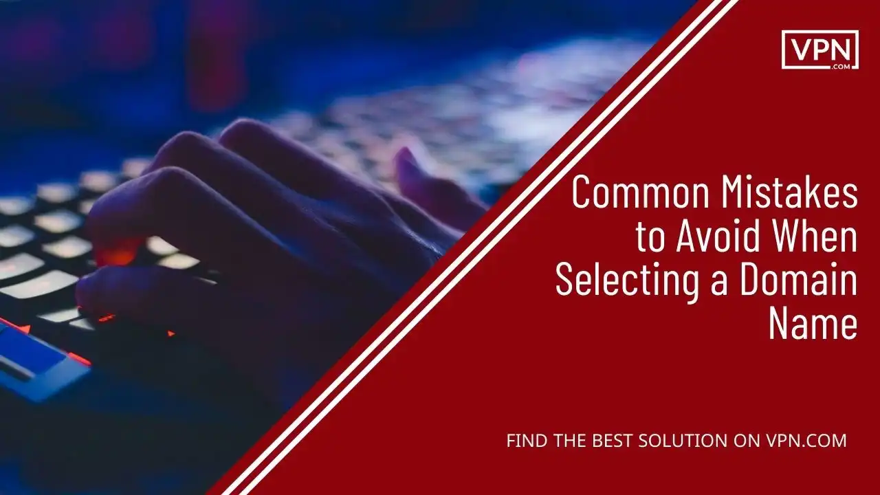 Common Mistakes to Avoid When Selecting a Domain Name