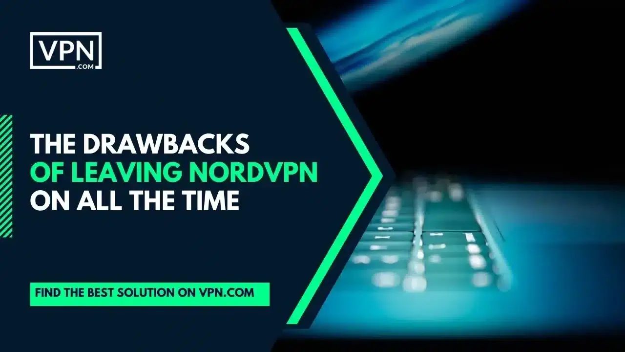 Drawbacks of Leaving NordVPN on Leaving NordVPN on at all times might seem like a good idea, especially if you’re concerned with online privacy and security.