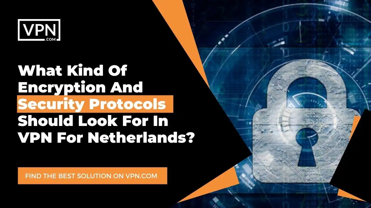 Encryption And Security Protocols In VPN For Netherlands the text in the image shows What Kind Of Encryption And Security Protocols Should Look For In VPN For Netherlands