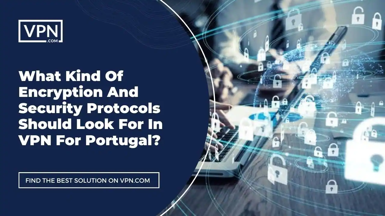 Encryption And Security Protocols In VPN For Portugal the text in the image shows What Kind Of Encryption And Security Protocols Should Look For In VPN For Portugal