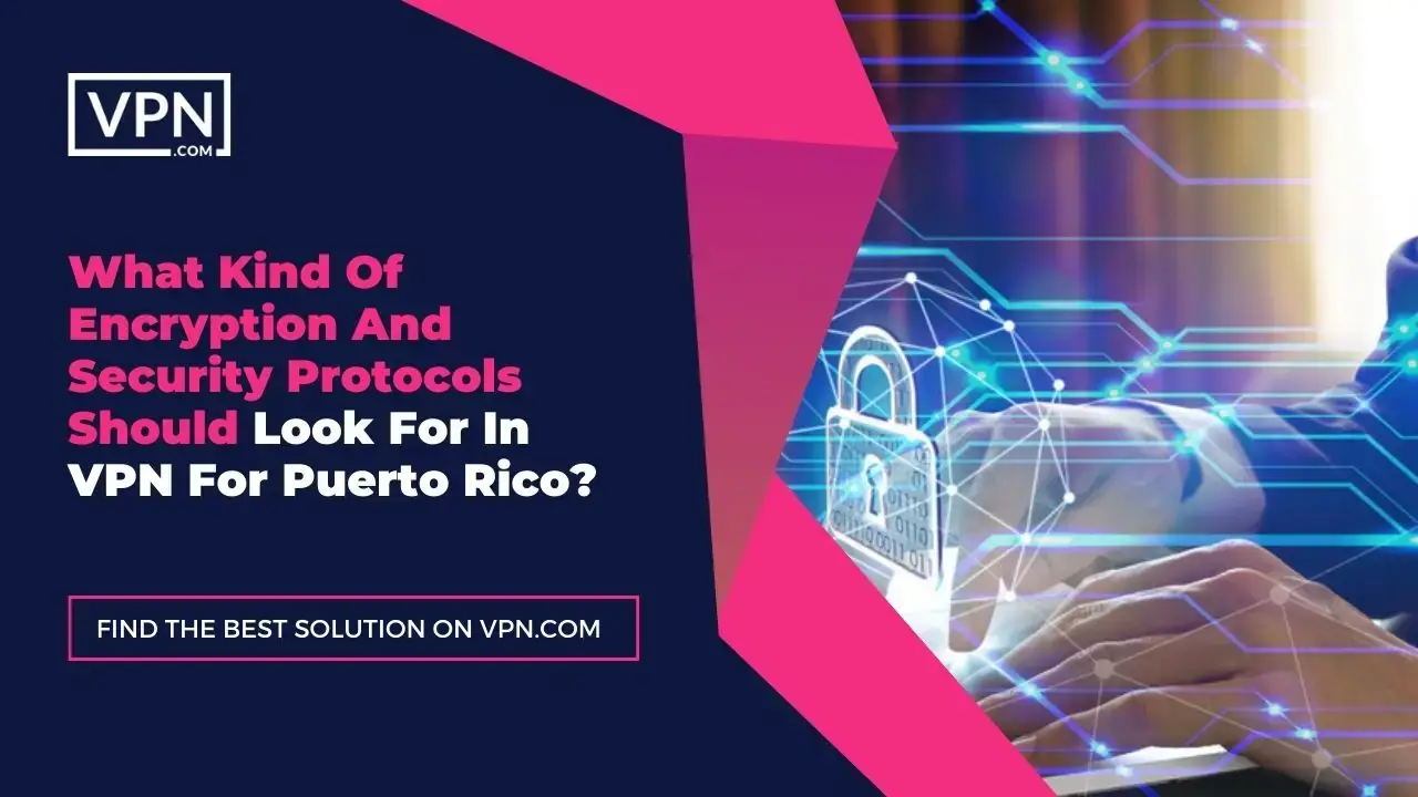 Encryption And Security Protocols In VPN For Puerto Rico the text in the image shows What Kind Of Encryption And Security Protocols Should Look For In VPN For Puerto Rico