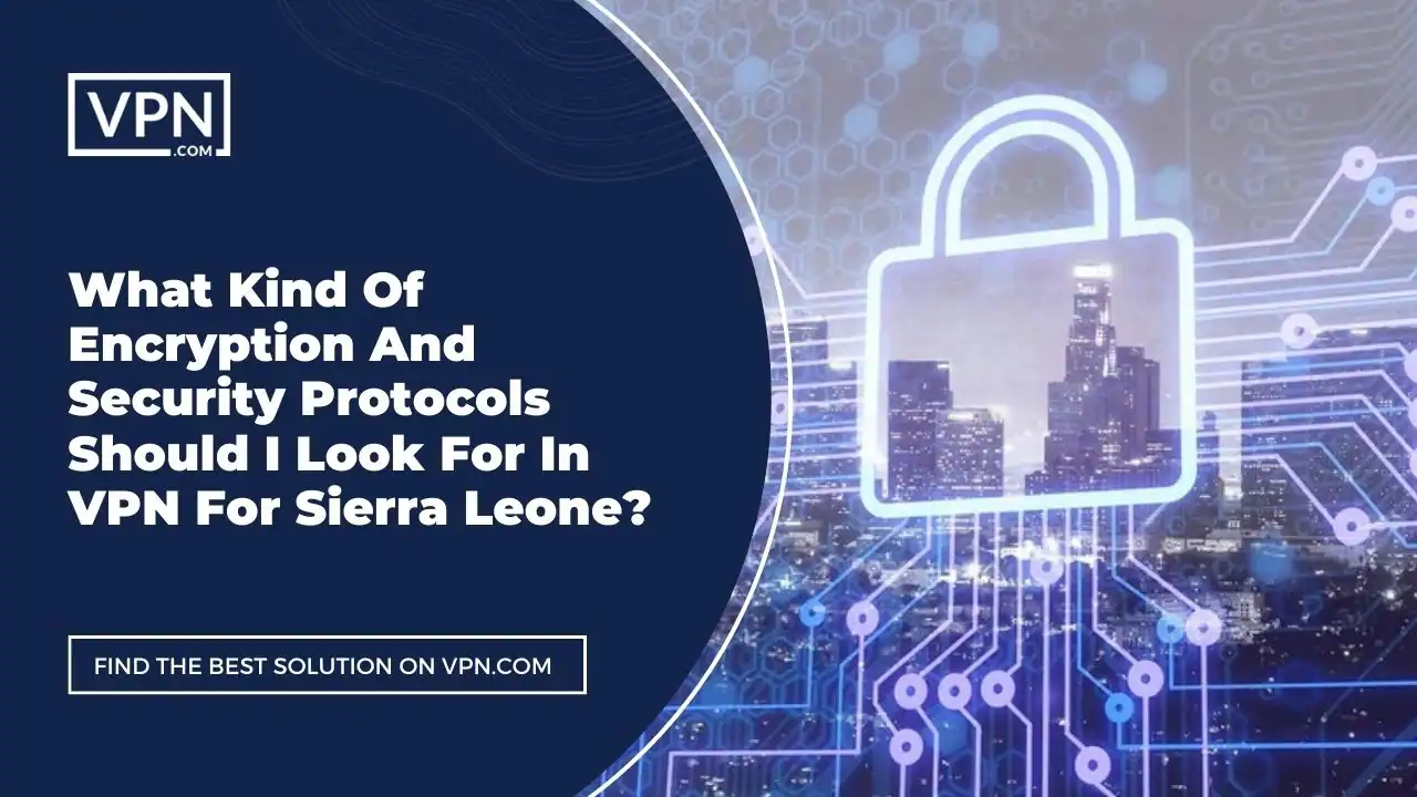 Encryption And Security Protocols In VPN For Sierra Leone the text in the image shows What Kind Of Encryption And Security Protocols Should I Look For In VPN For Sierra Leone