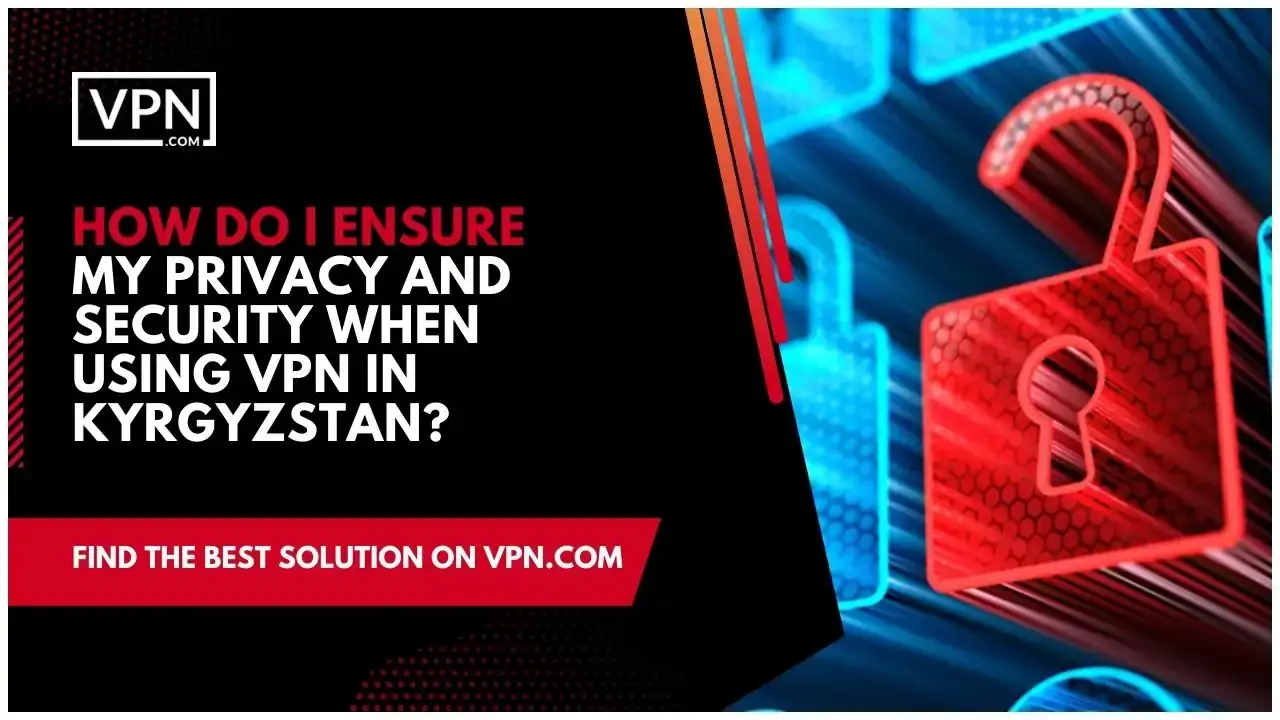 How Do I Ensure My Privacy And Security When Using VPN In Kyrgyzstan the text in the image shows How Do I Ensure My Privacy And Security When Using VPN In Kyrgyzstan