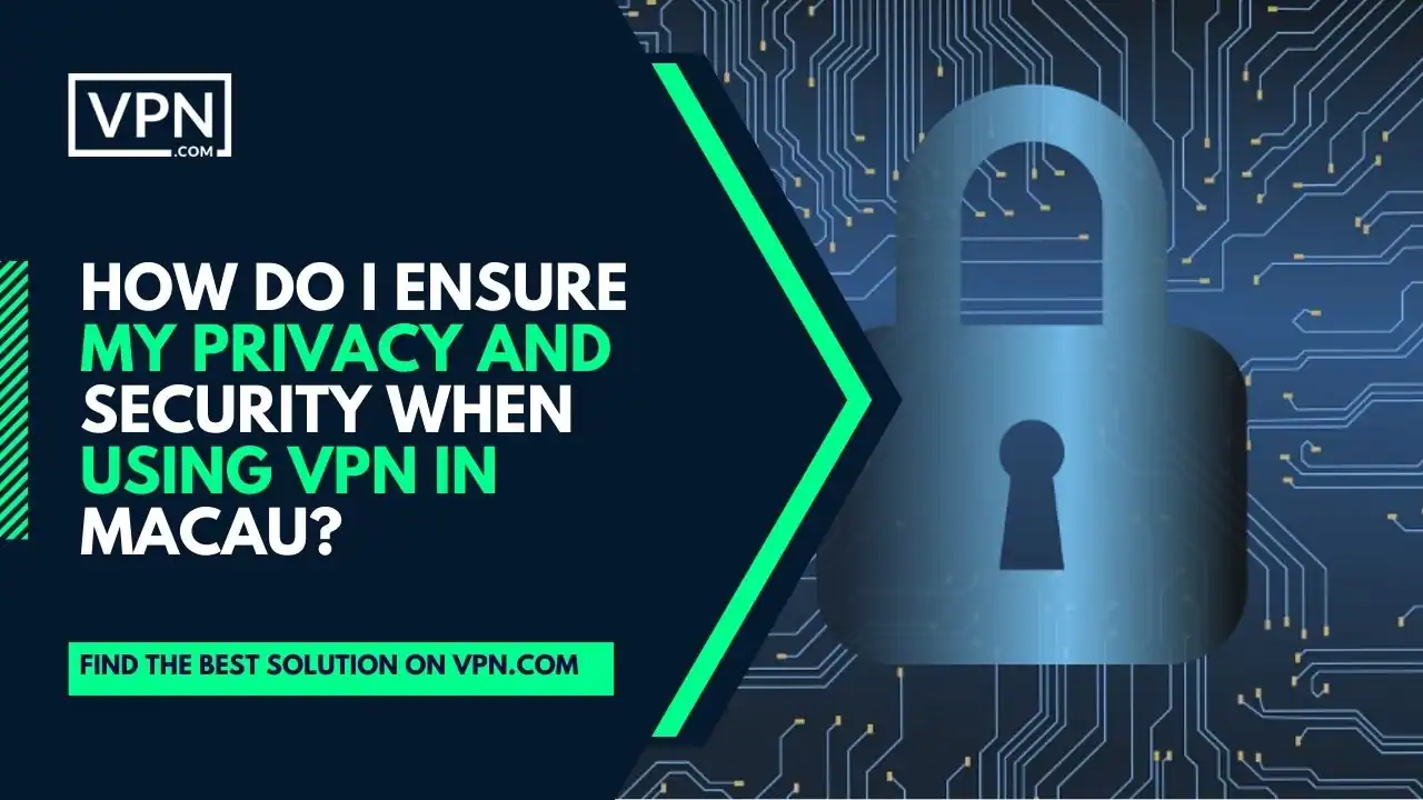 the text in the image shows How Do I Ensure My Privacy And Security When Using VPN In Macau