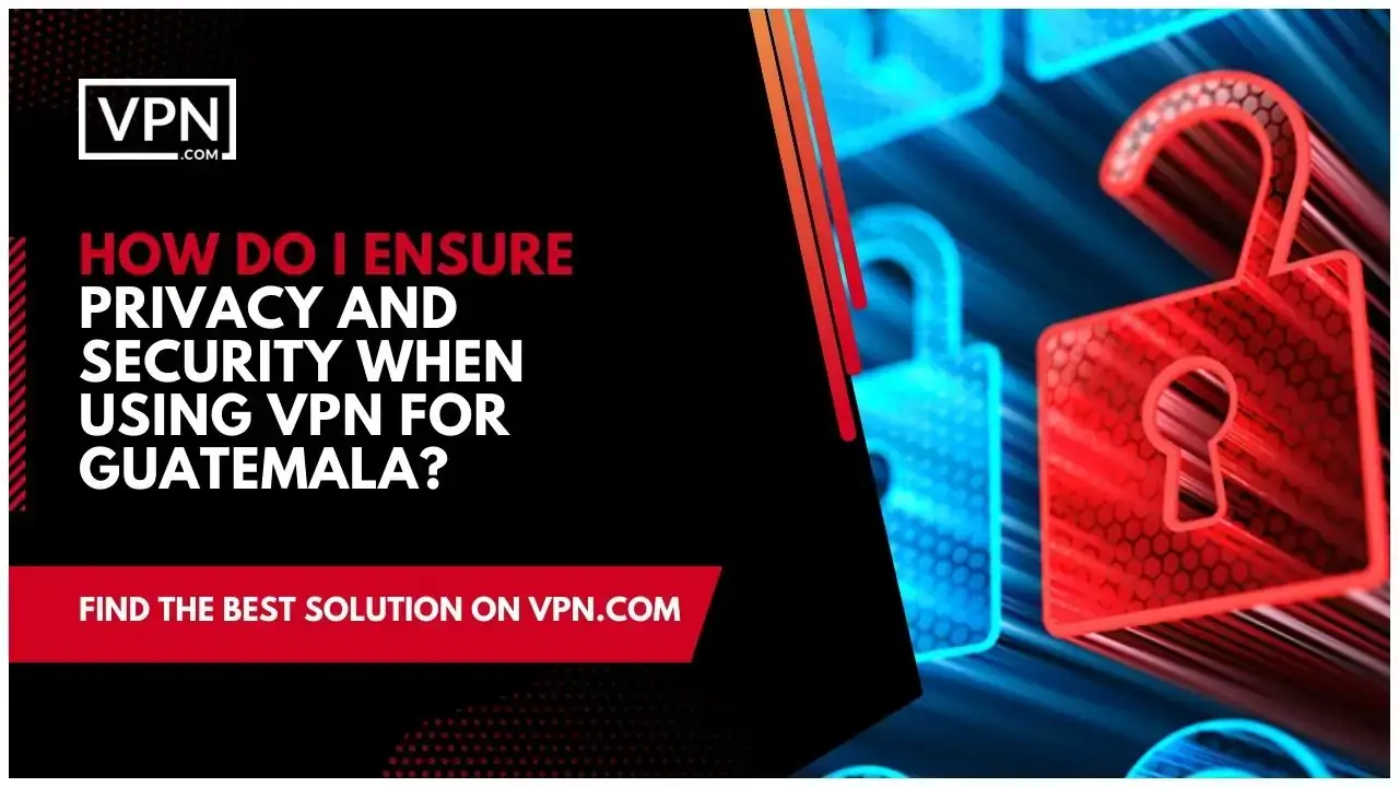 How Do I Ensure Privacy And Security When Using VPN For Guatemala the text in the image shows How Do I Ensure Privacy And Security When Using VPN For Guatemala