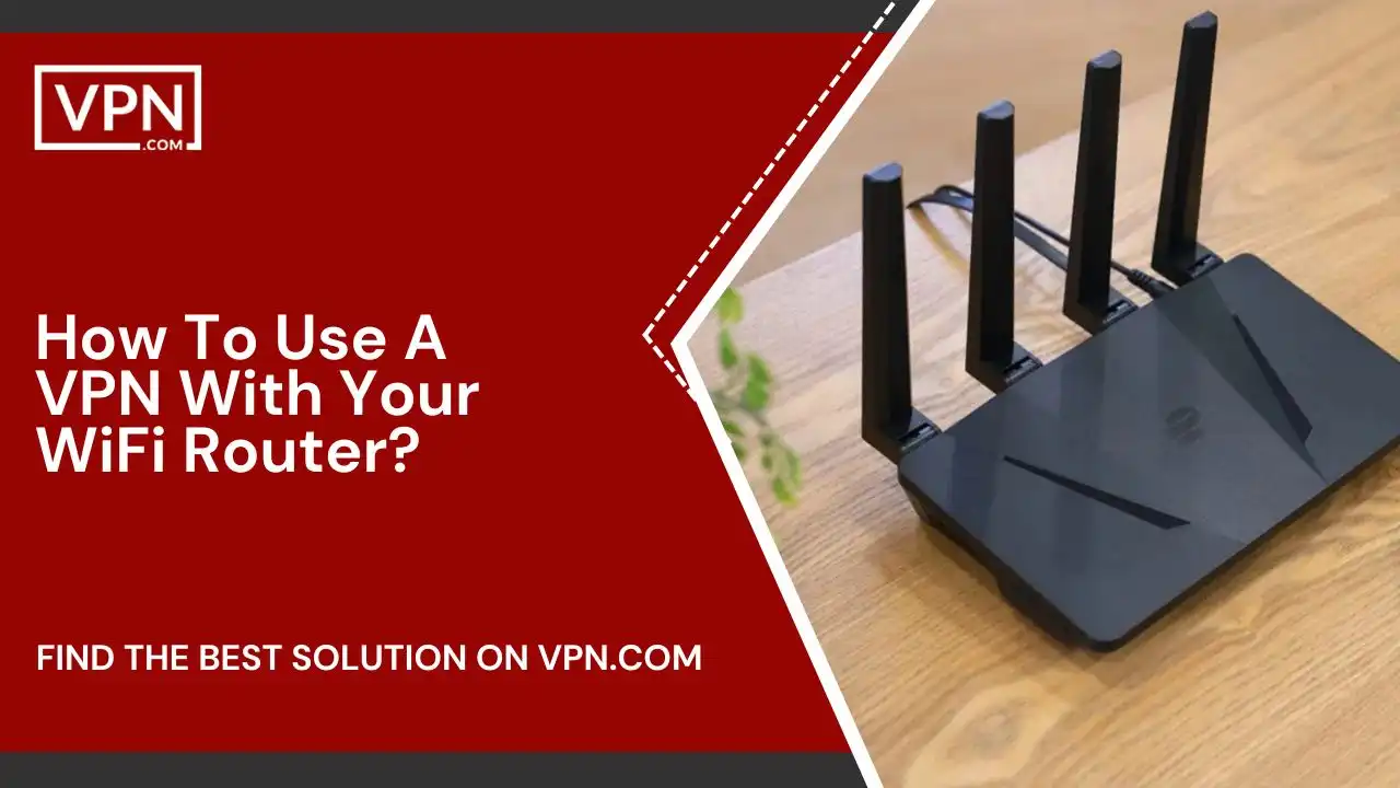 How To Use A VPN With Your WiFi Router