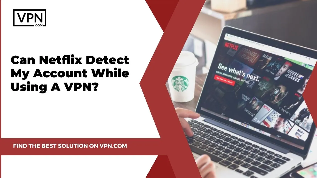 the text in the image shows Can Netflix Detect My Account While Using VPN