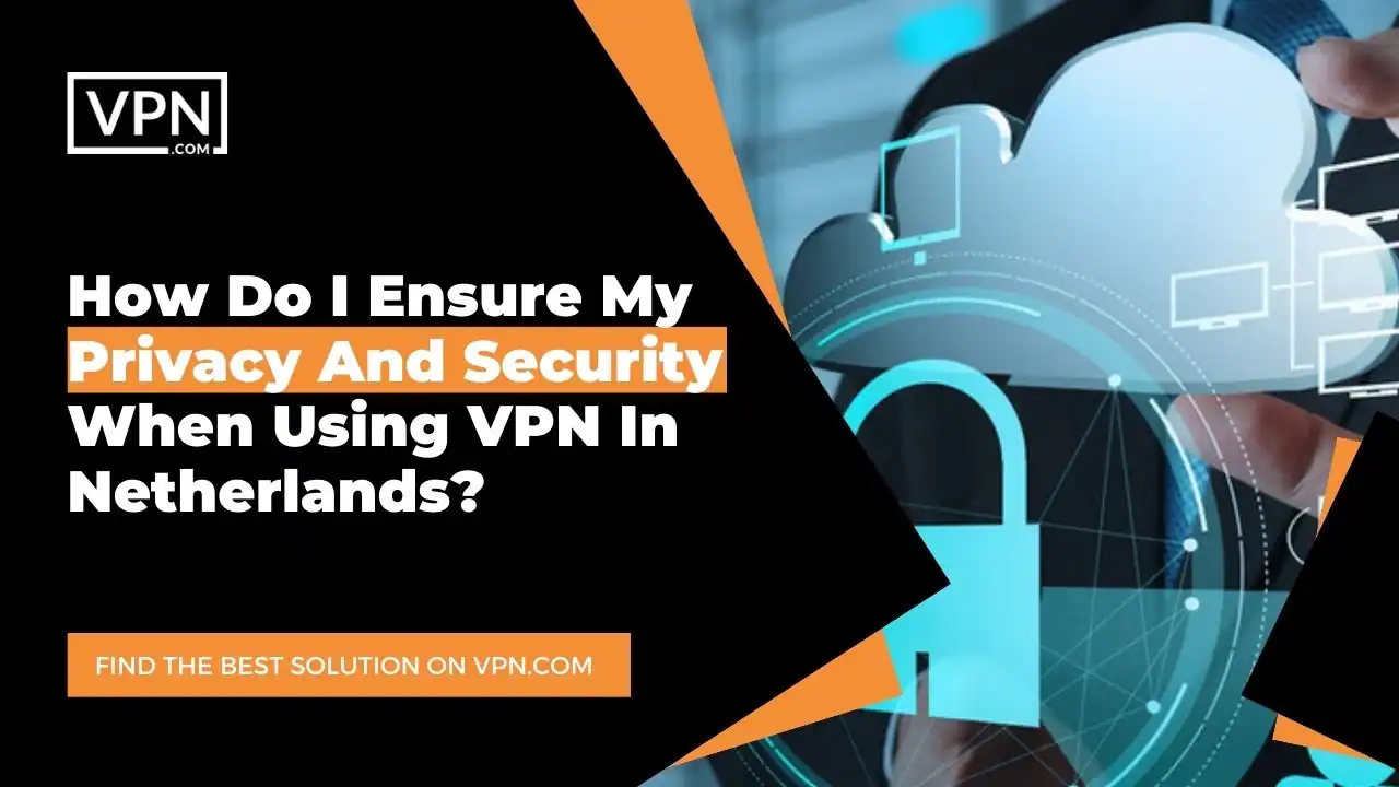 Privacy And Security Using VPN In Netherlands the text in the image shows How Do I Ensure My Privacy And Security When Using VPN In Netherlands