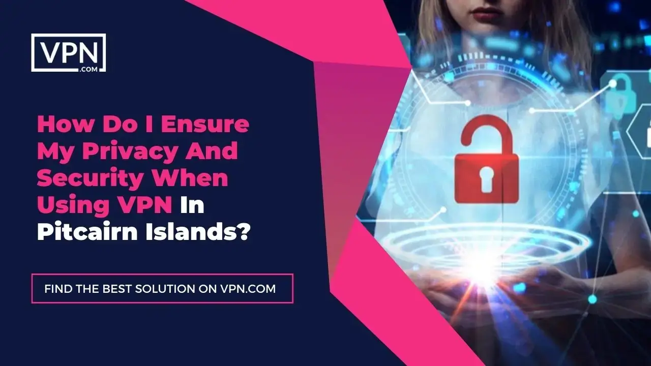 Privacy And Security Using VPN In Pitcairn Islands the text in the image shows How Do I Ensure My Privacy And Security When Using VPN In Pitcairn Islands