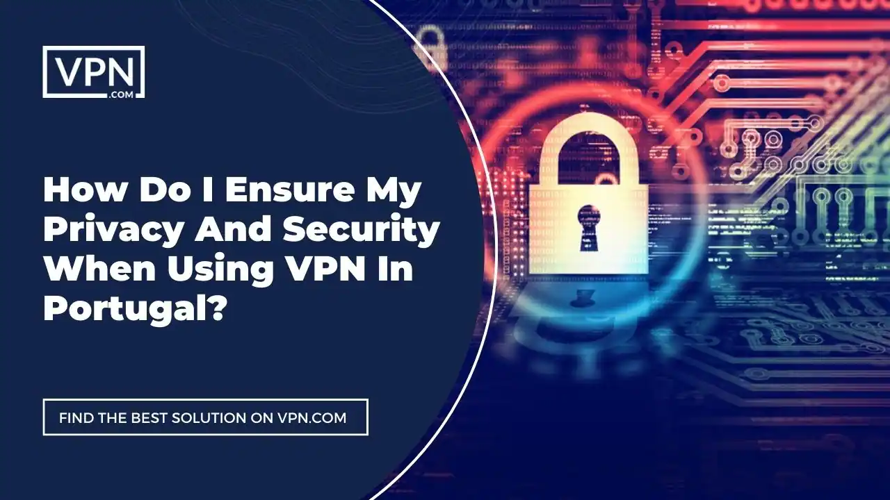 Privacy And Security Using VPN In Portugal the text in the image shows How Do I Ensure My Privacy And Security When Using VPN In Portugal