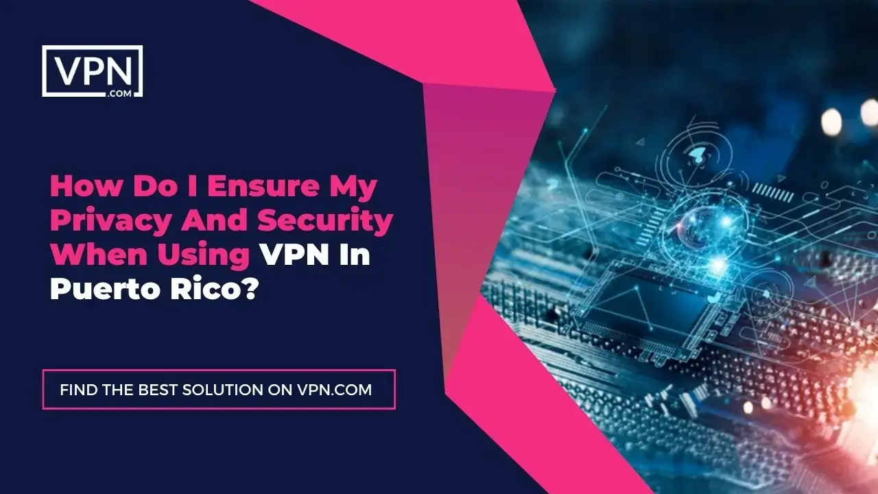 Privacy And Security Using VPN In Puerto Rico the text in the image shows How Do I Ensure My Privacy And Security When Using VPN In Puerto Rico