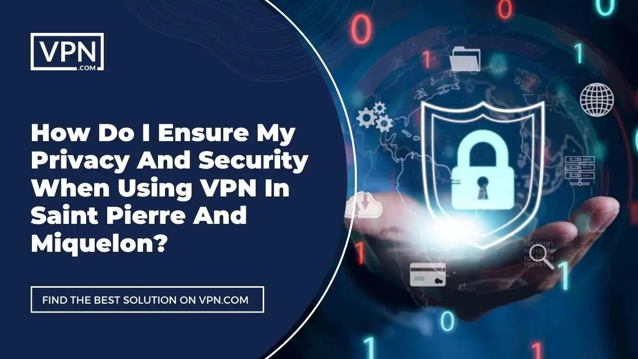 Privacy And Security Using VPN In Saint Pierre And Miquelon the text in the image shows How Do I Ensure My Privacy And Security When Using VPN In Saint Pierre And Miquelon