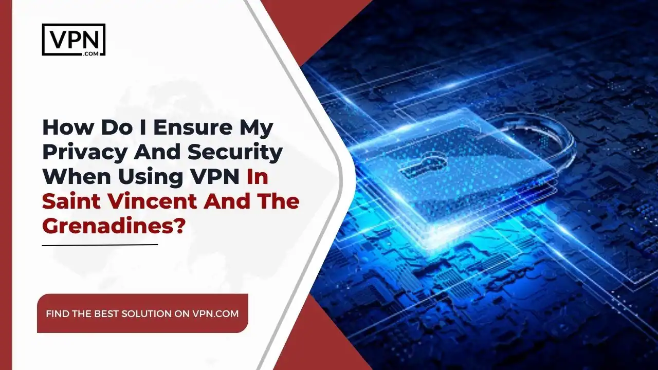 Privacy And Security Using VPN In Saint Vincent And The Grenadines the text in the image shows How Do I Ensure My Privacy And Security When Using VPN In Saint Vincent And The Grenadines
