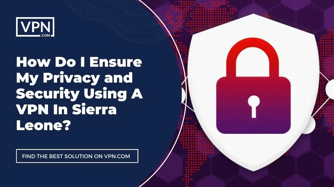 Privacy and Security Using VPN In Sierra Leone the text in the image shows How Do I Ensure My Privacy and Security Using A VPN In Sierra Leone