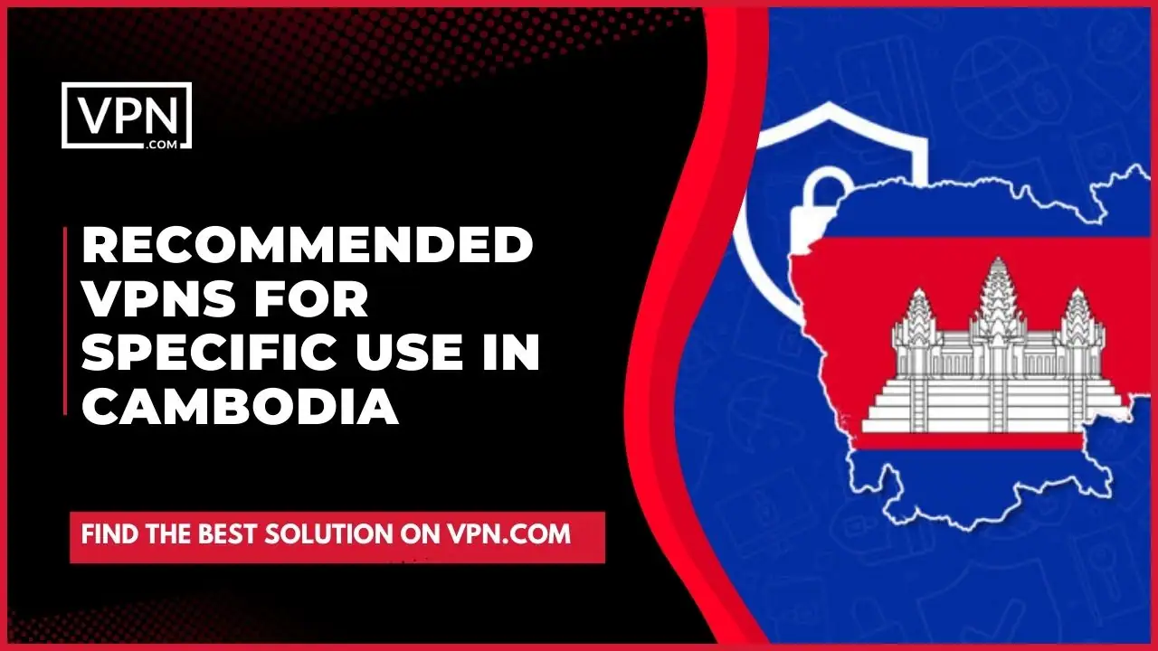 Recommended VPNs For Specific Use In Cambodia and the side icon image shows Cambodian flag.