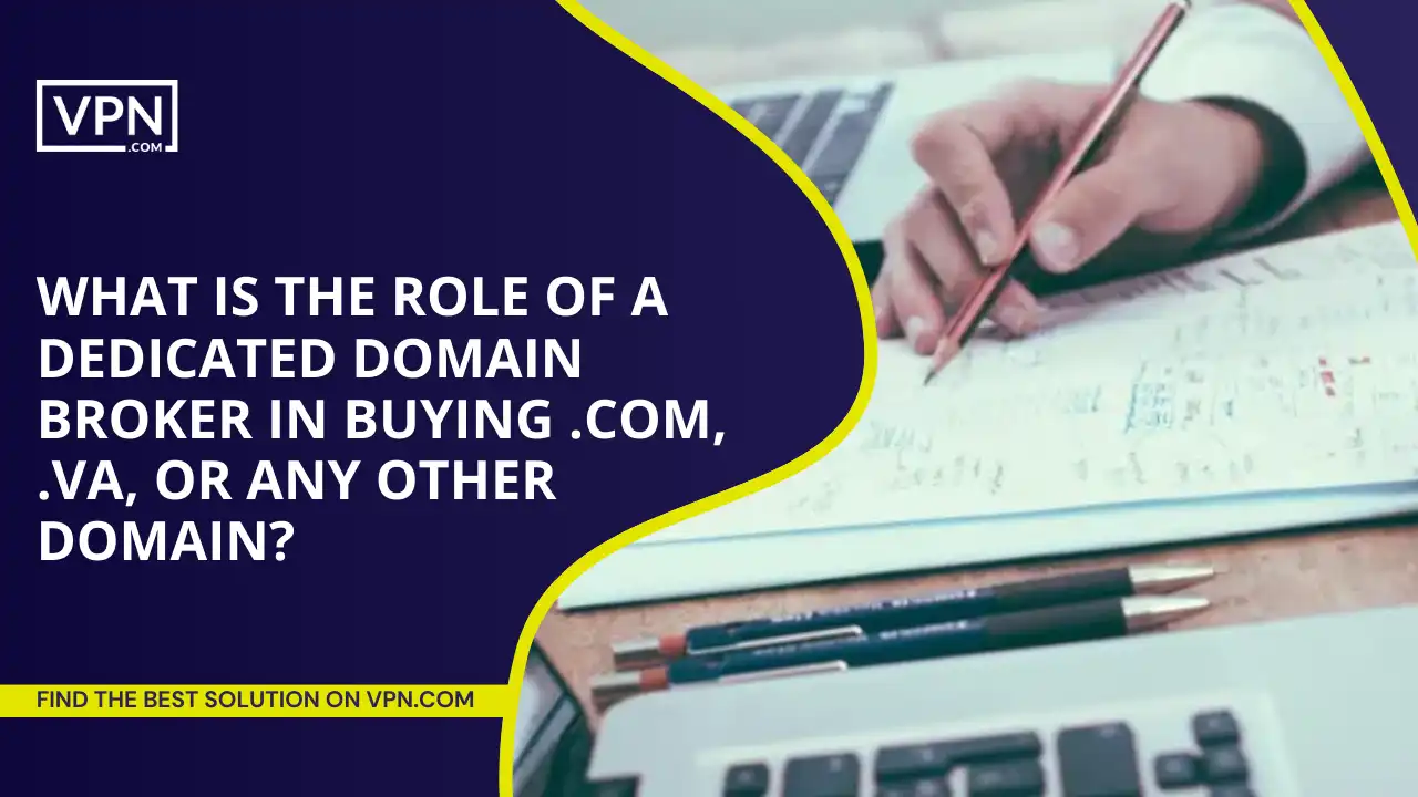 Role Of Domain Broker In Buying .com, .va, Or Any Other Domain