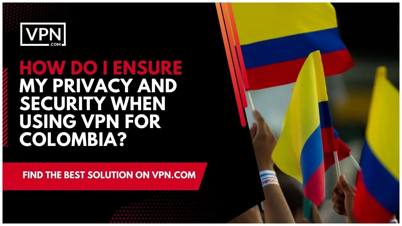 Privacy and security should be a top priority when using a VPN for Colombia.