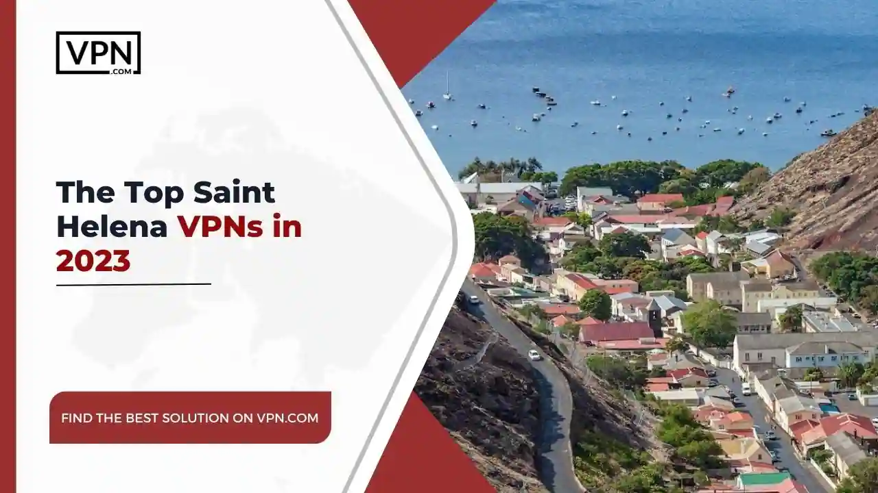 The Top Saint Helena VPNs in 2023