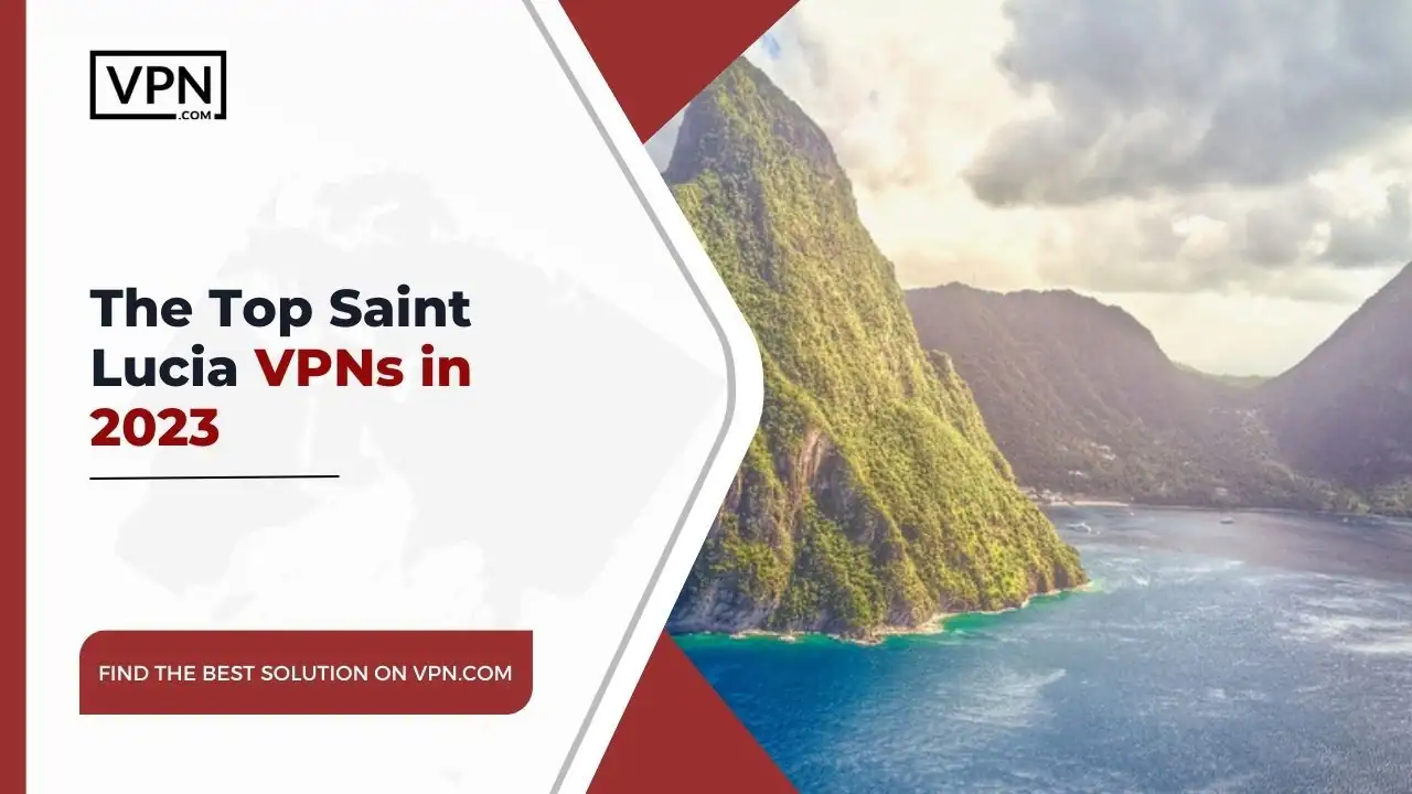 The Top Saint Lucia VPNs in 2023