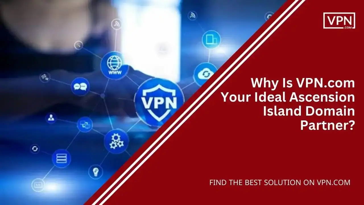 VPN.com Your Ideal Ascension Island Domain Partner VPN.com Your Ideal Ascension Island Domain Partner
