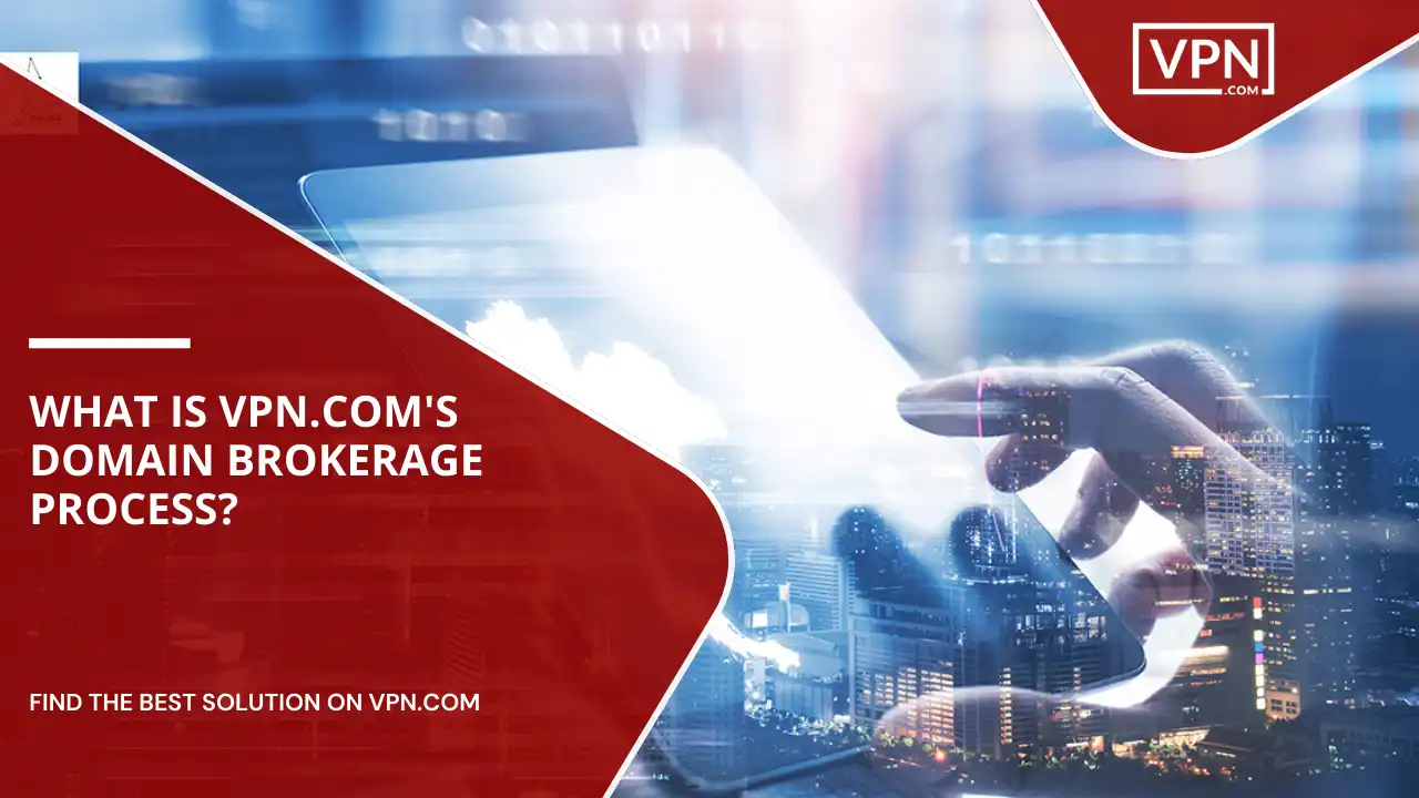 VPN.com's Domain Brokerage Process VPN.com's Domain Brokerage Process