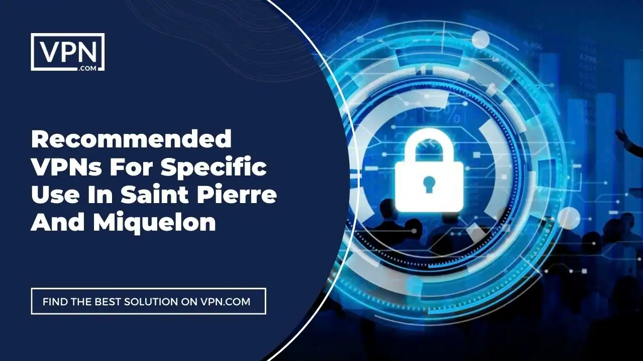 VPNs For Use In Saint Pierre And Miquelon Recommended VPNs For Specific Use In Saint Pierre And Miquelon