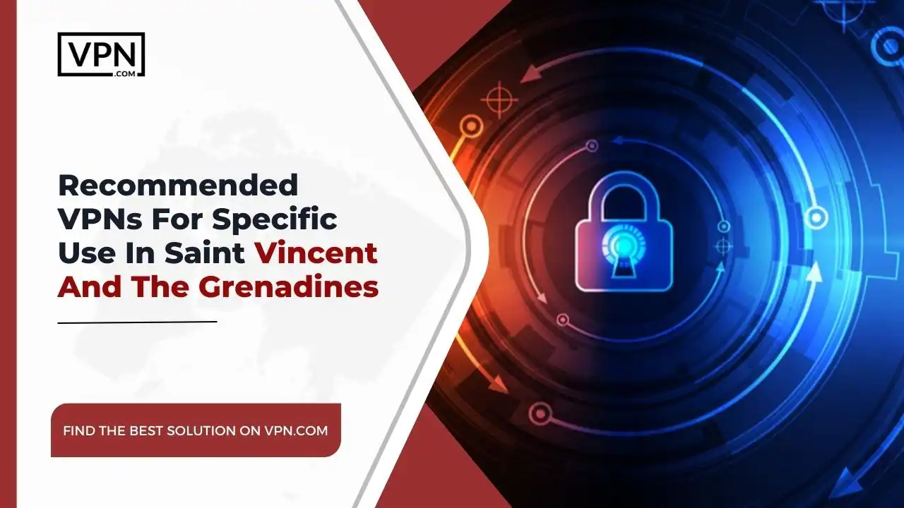 VPNs For Use In Saint Vincent And The Grenadines Recommended VPNs For Specific Use In Saint Vincent And The Grenadines