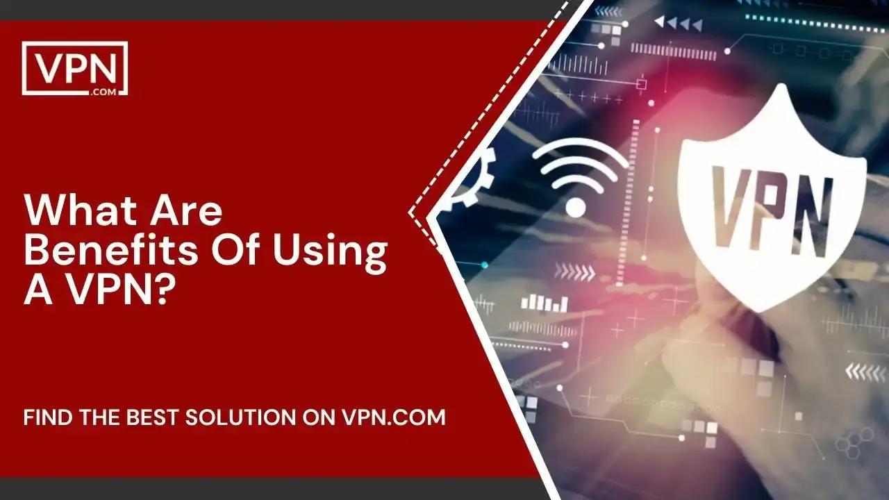 What Are Benefits Of Using A VPN What Are Benefits Of Using A VPN