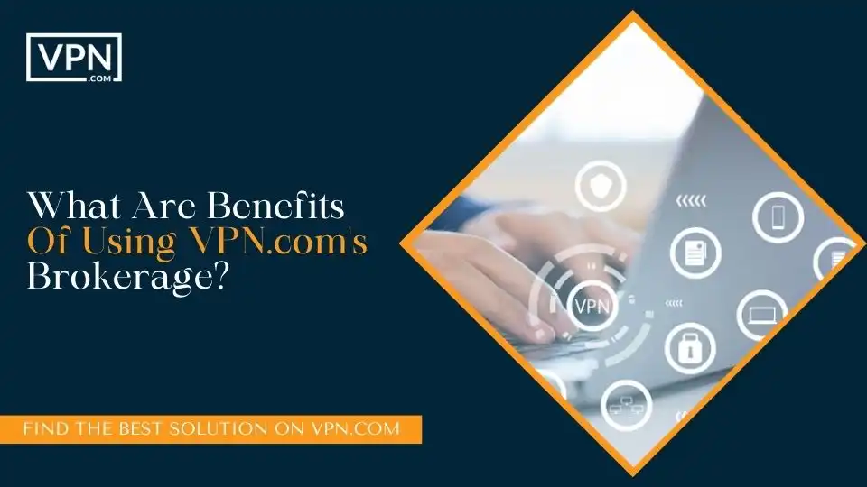 What Are Benefits Of Using VPN.com's Brokerage