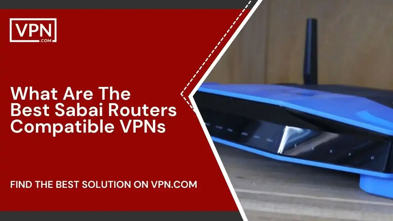What Are The Best Sabai Routers Compatible VPNs What Are The Best Sabai Routers Compatible VPNs