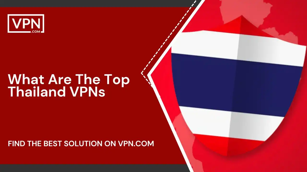 What Are The Top Thailand VPNs