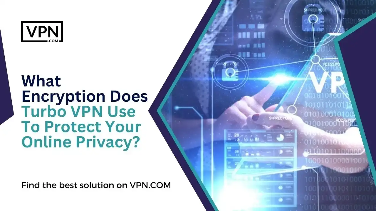 What Encryption Does Turbo VPN Use To Protect Your Online Privacy Encryption TurboVPN Use To Protect Your Online Privacy