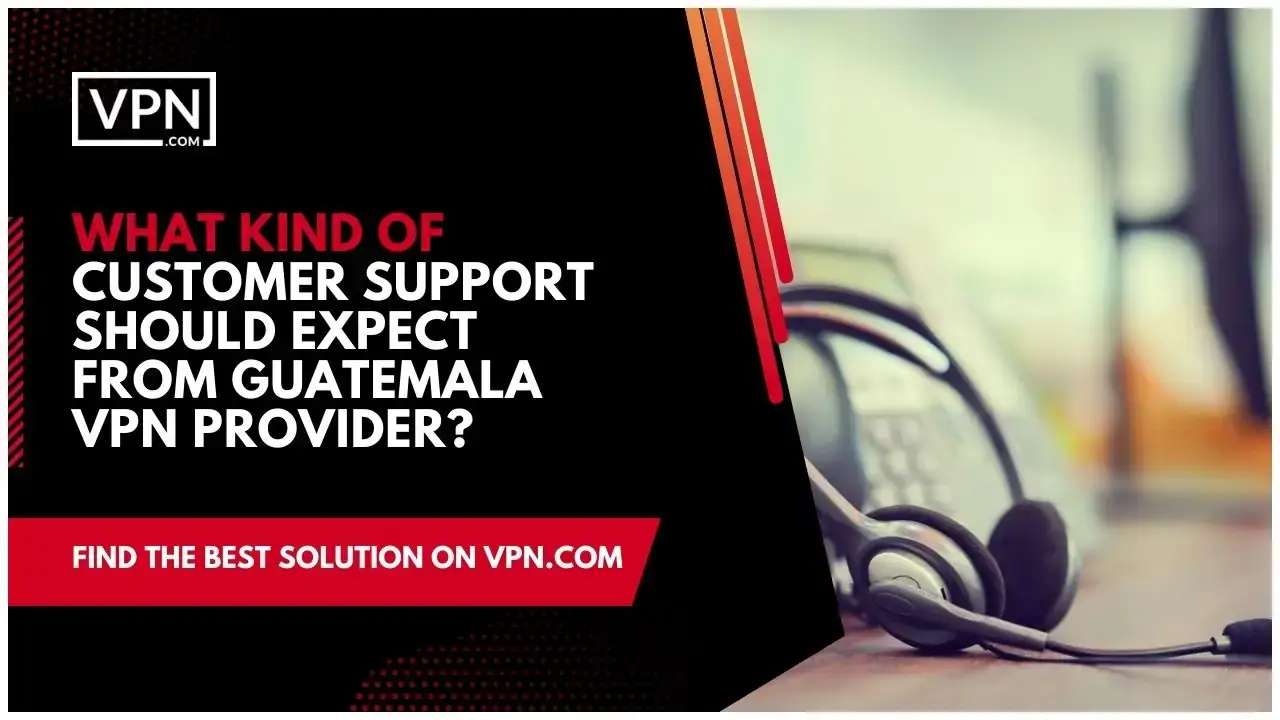What Kind Of Customer Support Should Expect From Guatemala VPN Provider the text in the image shows What Kind Of Customer Support Should Expect From Guatemala VPN Provider