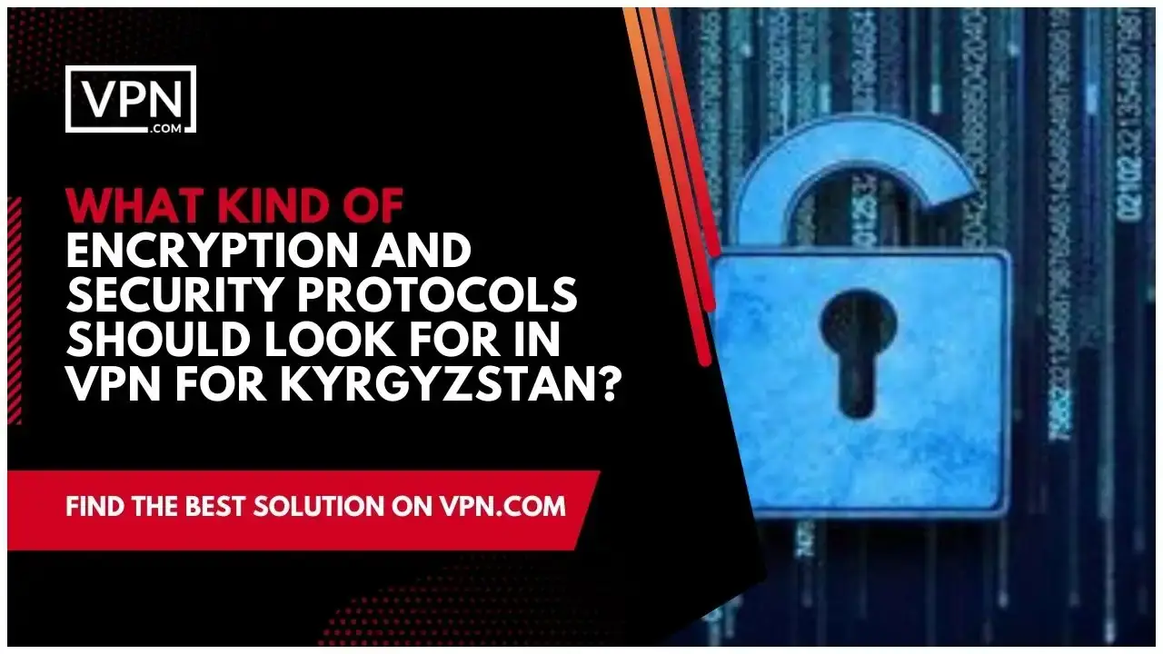 What Kind Of Encryption And Security Protocols Should Look For In VPN For Kyrgyzstan the text in the image shows What Kind Of Encryption And Security Protocols Should Look For In VPN For Kyrgyzstan
