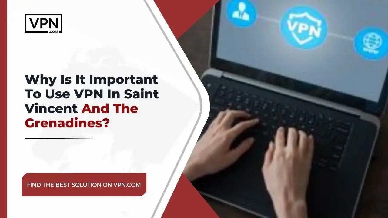 Why Is It Important VPN In Saint Vincent And The Grenadines the text in the image shows Why Is It Important To Use VPN In Saint Vincent And The Grenadines